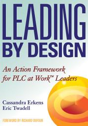 Icon image Leading by Design: An Action Framework for PLC at Work Leaders