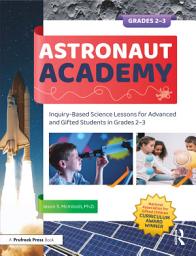 Icon image Astronaut Academy: Inquiry-Based Science Lessons for Advanced and Gifted Students in Grades 2-3