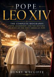Icon image Pope Leo XIV: The Complete Biography: Faith, Leadership, and the Historic Journey of the First American Pope, Edition 2