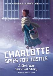 Icon image Charlotte Spies for Justice: A Civil War Survival Story
