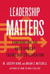 Icon image Leadership Matters: Confronting the Hard Choices Facing Higher Education