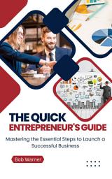 Icon image The Quick Entrepreneur's Guide: Mastering the Essential Steps to Launch a Successful Business