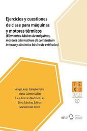 Icon image Ejercicios y cuestiones de clase para máquinas y motores térmicos: Elementos básicos de máquinas, motores alternativos de combustión interna y dinámica básica de vehiculos