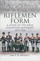 Icon image Riflemen Form: A Study of the Rifle Volunteer Movement 1859–1908
