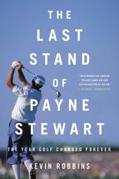 Icon image The Last Stand of Payne Stewart: The Year Golf Changed Forever