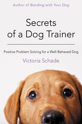Icon image Secrets of a Dog Trainer: Positive Problem Solving for a Well-Behaved Dog