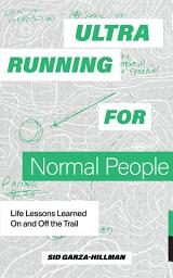 Icon image Ultrarunning for Normal People: Life Lessons Learned On and Off the Trail