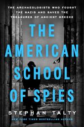 Icon image The American School of Spies: The Archaeologists Who Fought the Nazis and Saved the Treasures of Ancient Greece