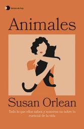 Icon image Animales: Todo lo que ellos saben y nosotros no sobre lo esencial de la vida