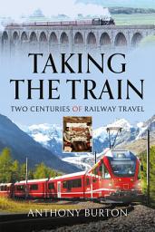 Icon image Taking the Train: Two Centuries of Railway Travel