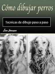 Icon image Cómo dibujar perros: Técnicas de dibujo paso a paso