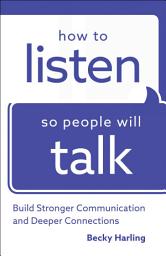 Icon image How to Listen So People Will Talk: Build Stronger Communication and Deeper Connections