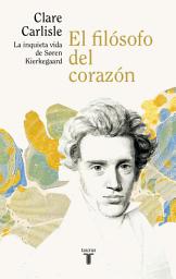 Icon image El filósofo del corazón: La inquieta vida de Sören Kierkegaard