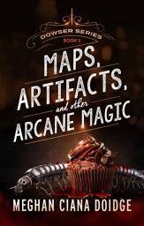 Icon image Maps, Artifacts, and Other Arcane Magic (Dowser 5)