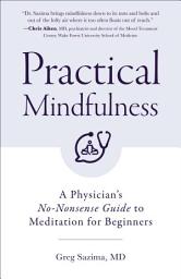 Icon image Practical Mindfulness: A Physician's No-Nonsense Guide to Meditation for Beginners