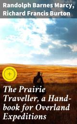 Icon image The Prairie Traveller, a Hand-book for Overland Expeditions: Enriched edition. A Trailblazer's Guide to Western Frontier Exploration