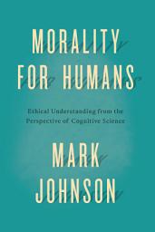 Icon image Morality for Humans: Ethical Understanding from the Perspective of Cognitive Science
