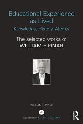 Icon image Educational Experience as Lived: Knowledge, History, Alterity: The Selected Works of William F. Pinar