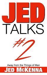 Icon image Jed Talks #2: Away from the Things of Man