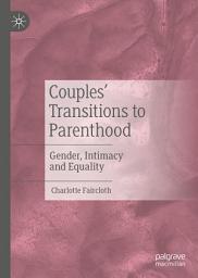 Icon image Couples’ Transitions to Parenthood: Gender, Intimacy and Equality