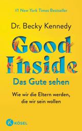 Icon image Good Inside - Das Gute sehen: Wie wir die Eltern werden, die wir sein wollen - #1 New York Times Bestseller