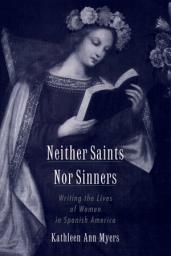 Icon image Neither Saints Nor Sinners: Writing the Lives of Women in Spanish America