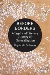 Icon image Before Borders: A Legal and Literary History of Naturalization