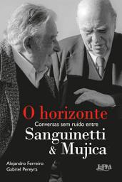 Icon image O horizonte: Conversas sem ruído entre Sanguinetti e Mujica