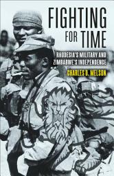 Icon image Fighting for Time: Rhodesia's Military and Zimbabwe's Independence
