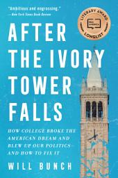 Icon image After the Ivory Tower Falls: How College Broke the American Dream and Blew Up Our Politics—and How to Fix It