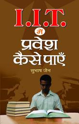 Icon image Iit Mein Pravesh Kaise Payen: IIT Mein Pravesh Kaise Payen: The Ultimate Guide to Cracking the IIT Entrance Exam by Subhash Jain