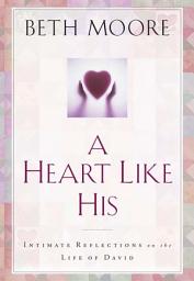 Icon image A Heart Like His: Intimate Reflections on the Life of David