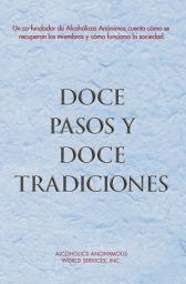 Icon image Doce Pasos y Doce Tradiciones: El “Doce y Doce” — una lectura esencial de Alcohólicos Anónimos