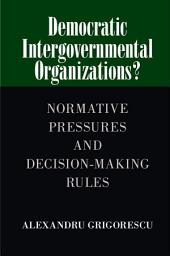 Icon image Democratic Intergovernmental Organizations?: Normative Pressures and Decision-Making Rules