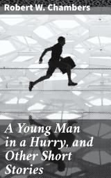 Icon image A Young Man in a Hurry, and Other Short Stories: Exploring Love, Ambition, and Society: Stories of Human Nature and Emotions