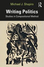 Icon image Writing Politics: Studies in Compositional Method