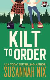 Icon image Kilt to Order: An Athlete/Nerd Friends to Lovers Romance