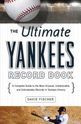 Icon image The Ultimate Yankees Record Book: A Complete Guide to the Most Unusual, Unbelievable, and Unbreakable Records in Yankees History