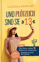 Icon image Und plötzlich sind sie 13: oder: Die Kunst, einen Kaktus zu umarmen Reiseführer durch die Pubertät Der Bestseller - überarbeitet & aktualisiert