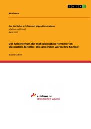 Icon image Das Griechentum der makedonischen Herrscher im klassischen Zeitalter. Wie griechisch waren ihre Könige?