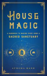 Icon image House Magic: A Handbook to Making Every Home a Sacred Sanctuary
