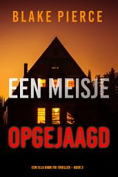 Icon image Een Meisje Opgejaagd (Een Ella Dark FBI Thriller – Boek 3)