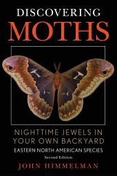 Icon image Discovering Moths: Nighttime Jewels in Your Own Backyard, Eastern North American Species, Edition 2