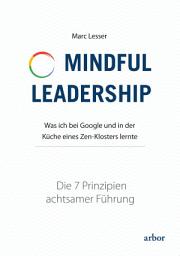 Icon image Mindful Leadership - die 7 Prinzipien achtsamer Führung: Was ich bei Google und in der Küche eines Zen-Klosters lernte