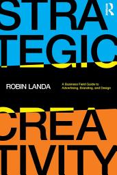 Icon image Strategic Creativity: A Business Field Guide to Advertising, Branding, and Design