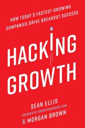 Icon image Hacking Growth: How Today's Fastest-Growing Companies Drive Breakout Success