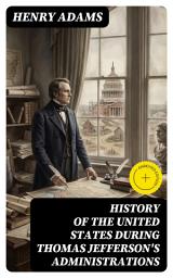 Icon image History of the United States During Thomas Jefferson's Administrations: Enriched edition.