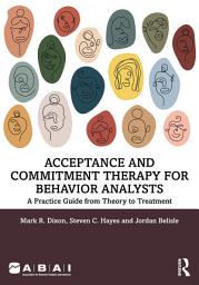 Icon image Acceptance and Commitment Therapy for Behavior Analysts: A Practice Guide from Theory to Treatment