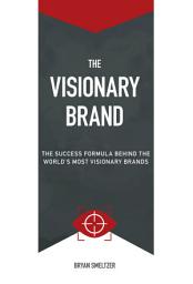 Icon image The Visionary Brand: The Success Formula Behind the World's Most Visionary Brands
