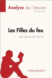 Icon image Les Filles du feu de Gérard de Nerval (Analyse de l'oeuvre): Analyse complète et résumé détaillé de l'oeuvre